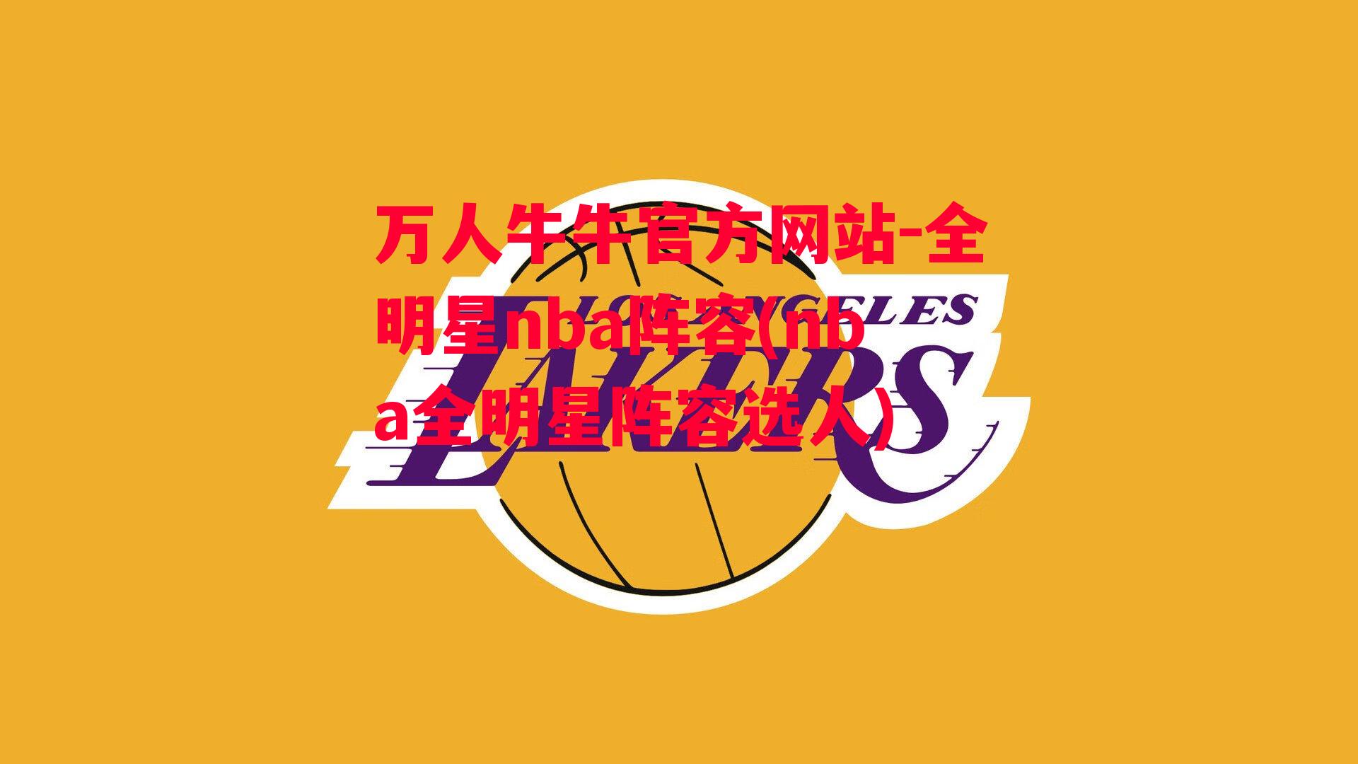 万人牛牛官方网站-全明星nba阵容(nba全明星阵容选人)